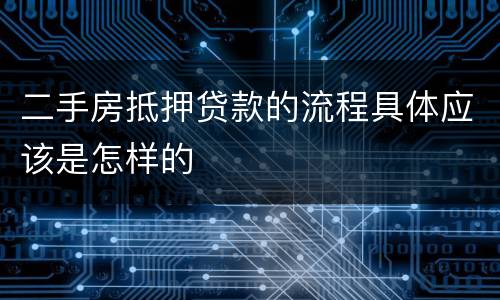 二手房抵押贷款的流程具体应该是怎样的