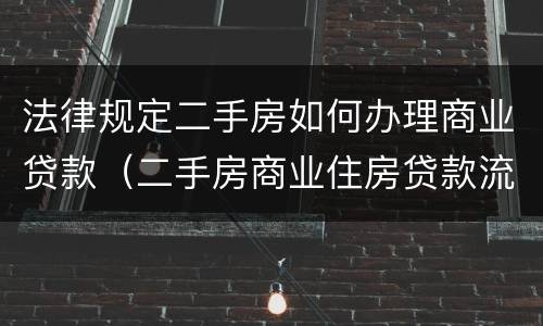 法律规定二手房如何办理商业贷款（二手房商业住房贷款流程）