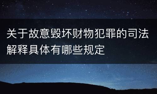 关于故意毁坏财物犯罪的司法解释具体有哪些规定