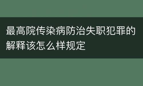 最高院传染病防治失职犯罪的解释该怎么样规定