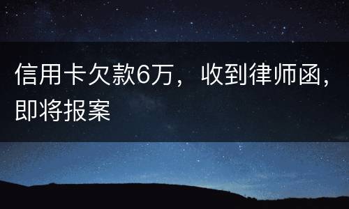 信用卡欠款6万，收到律师函，即将报案