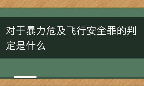对于暴力危及飞行安全罪的判定是什么