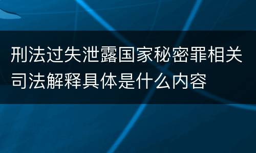 刑法过失泄露国家秘密罪相关司法解释具体是什么内容