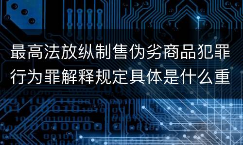 最高法放纵制售伪劣商品犯罪行为罪解释规定具体是什么重要内容