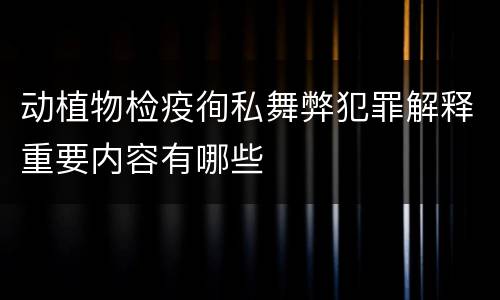 动植物检疫徇私舞弊犯罪解释重要内容有哪些