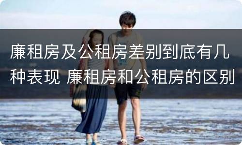 廉租房及公租房差别到底有几种表现 廉租房和公租房的区别到底是什么