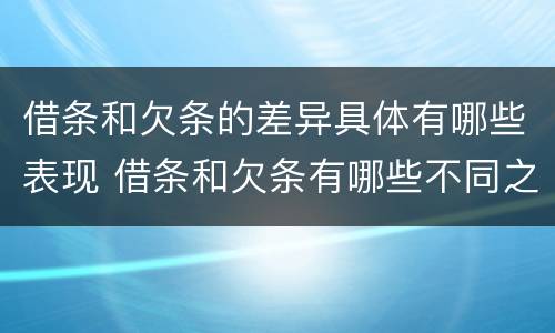 借条和欠条的差异具体有哪些表现 借条和欠条有哪些不同之处