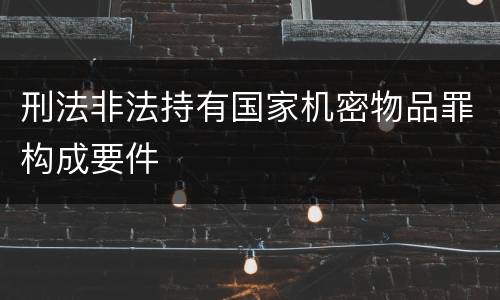刑法非法持有国家机密物品罪构成要件