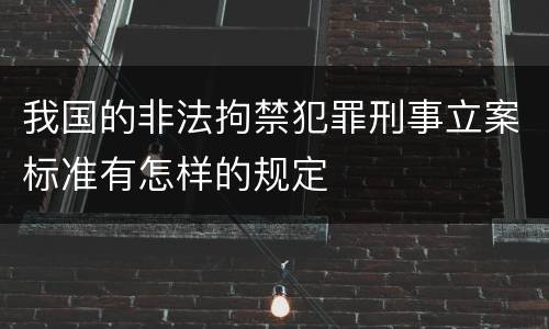 我国的非法拘禁犯罪刑事立案标准有怎样的规定