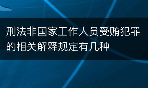刑法非国家工作人员受贿犯罪的相关解释规定有几种