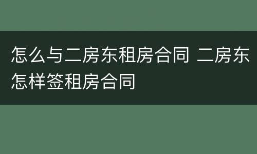 怎么与二房东租房合同 二房东怎样签租房合同