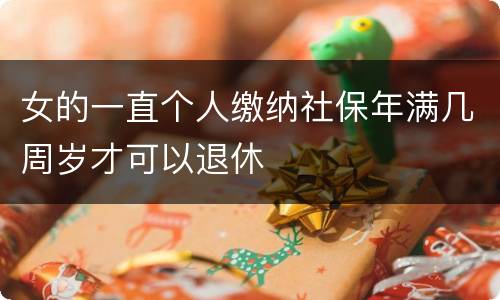 女的一直个人缴纳社保年满几周岁才可以退休