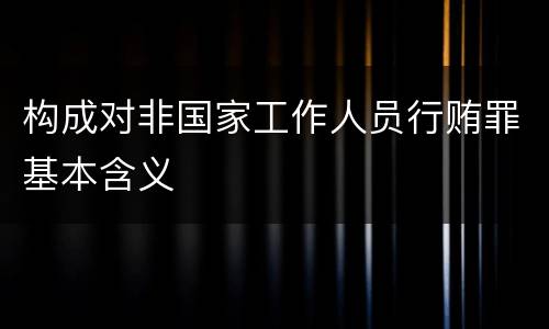 构成对非国家工作人员行贿罪基本含义