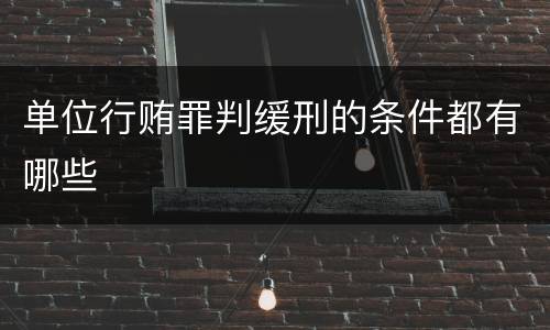 单位行贿罪判缓刑的条件都有哪些
