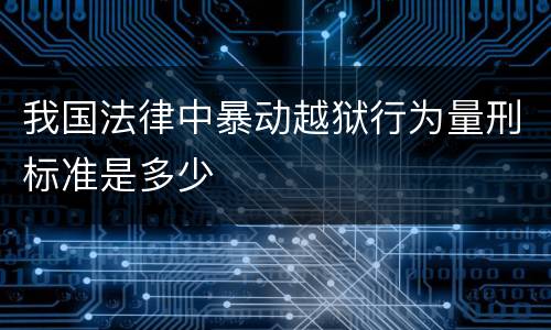 我国法律中暴动越狱行为量刑标准是多少