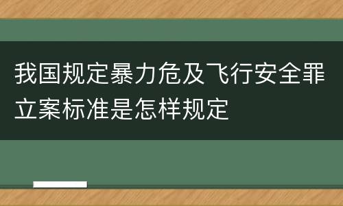 我国规定暴力危及飞行安全罪立案标准是怎样规定