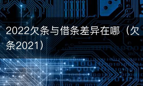 2022欠条与借条差异在哪（欠条2021）