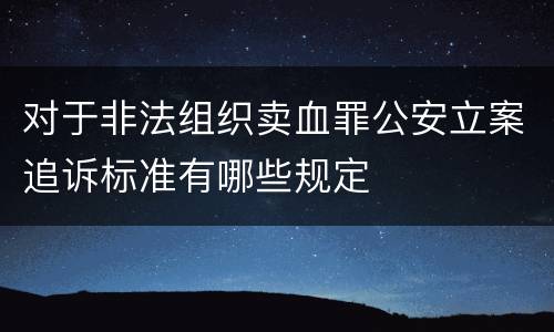 对于非法组织卖血罪公安立案追诉标准有哪些规定