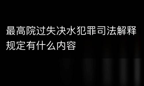 最高院过失决水犯罪司法解释规定有什么内容