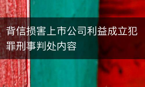 背信损害上市公司利益成立犯罪刑事判处内容
