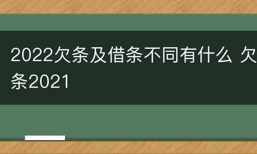 2022欠条及借条不同有什么 欠条2021