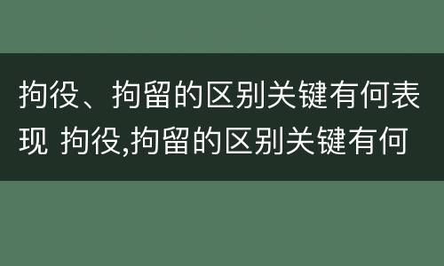 拘役、拘留的区别关键有何表现 拘役,拘留的区别关键有何表现和影响