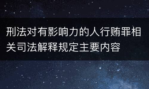 刑法对有影响力的人行贿罪相关司法解释规定主要内容