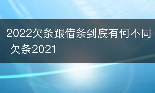 2022欠条跟借条到底有何不同 欠条2021