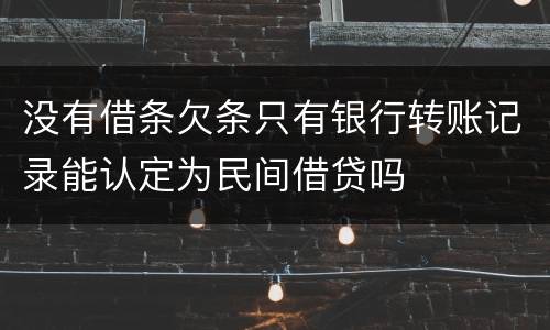 没有借条欠条只有银行转账记录能认定为民间借贷吗