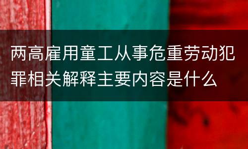 两高雇用童工从事危重劳动犯罪相关解释主要内容是什么