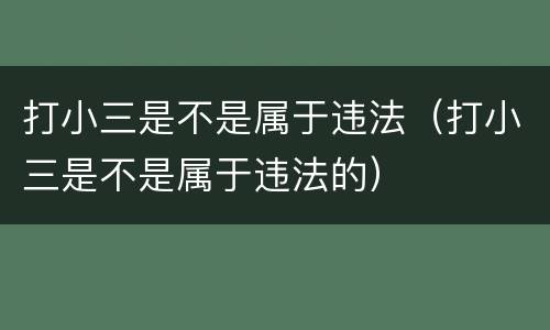 打小三是不是属于违法（打小三是不是属于违法的）