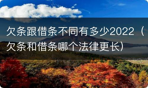 欠条跟借条不同有多少2022（欠条和借条哪个法律更长）