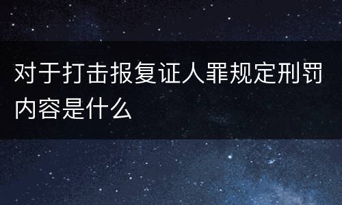 对于打击报复证人罪规定刑罚内容是什么