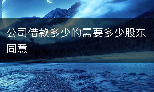 公司借款多少的需要多少股东同意