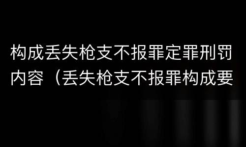 构成丢失枪支不报罪定罪刑罚内容（丢失枪支不报罪构成要件）
