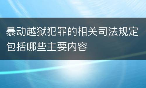 暴动越狱犯罪的相关司法规定包括哪些主要内容