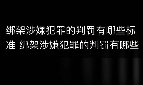 绑架涉嫌犯罪的判罚有哪些标准 绑架涉嫌犯罪的判罚有哪些标准规定