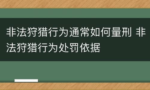 非法狩猎行为通常如何量刑 非法狩猎行为处罚依据