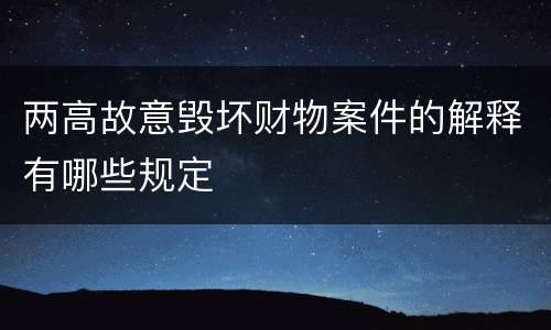 两高故意毁坏财物案件的解释有哪些规定