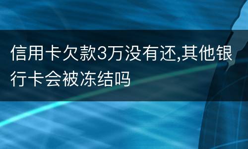信用卡欠款3万没有还,其他银行卡会被冻结吗