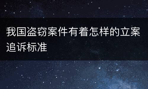 我国盗窃案件有着怎样的立案追诉标准