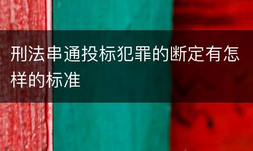 刑法串通投标犯罪的断定有怎样的标准