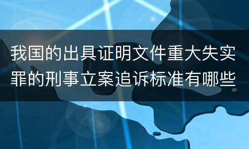 我国的出具证明文件重大失实罪的刑事立案追诉标准有哪些