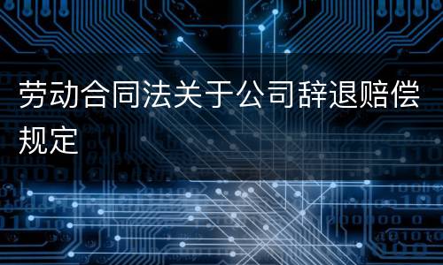 劳动合同法关于公司辞退赔偿规定