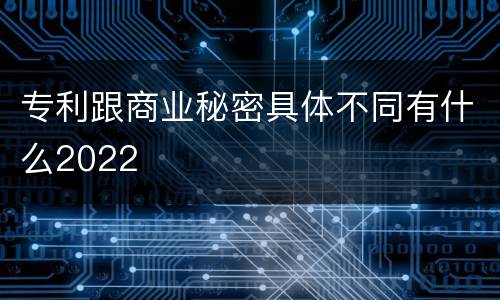 专利跟商业秘密具体不同有什么2022