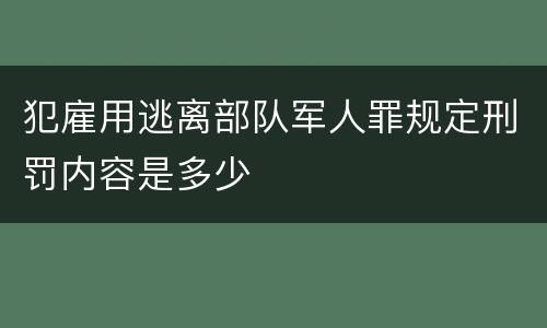 犯雇用逃离部队军人罪规定刑罚内容是多少