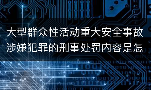 大型群众性活动重大安全事故涉嫌犯罪的刑事处罚内容是怎样的