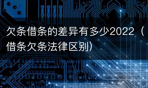 欠条借条的差异有多少2022（借条欠条法律区别）