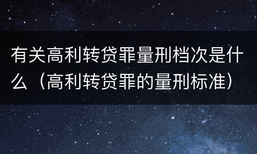 有关高利转贷罪量刑档次是什么（高利转贷罪的量刑标准）