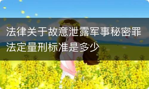 法律关于故意泄露军事秘密罪法定量刑标准是多少
